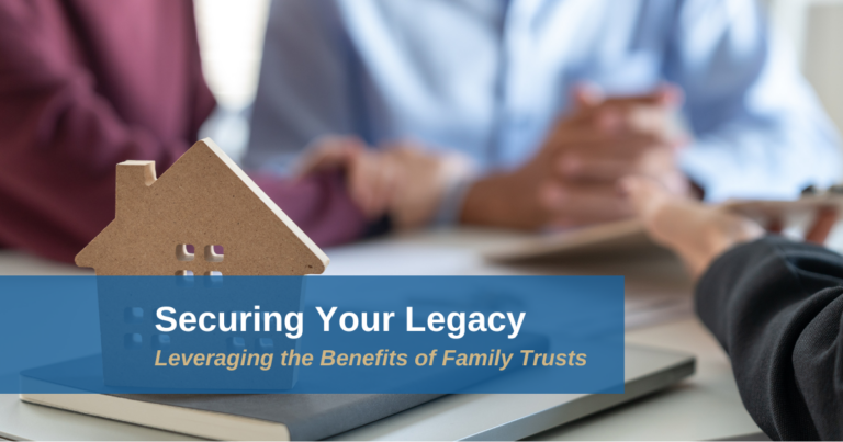 Featured Image - Securing Your Legacy: Leveraging the Benefits of Family Trusts